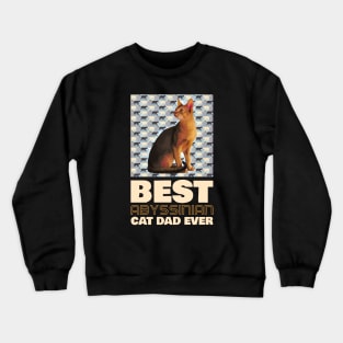 Best Abyssinian Cat Dad Ever Crewneck Sweatshirt